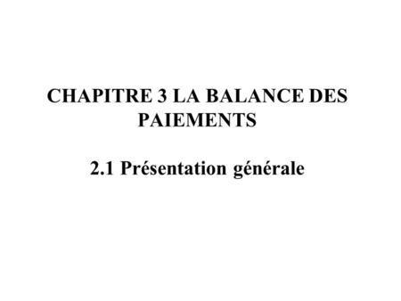 CHAPITRE 3 LA BALANCE DES PAIEMENTS 2.1 Présentation générale.
