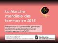 La Marche mondiale des femmes en 2015 Présentation à l’assemblée générale du Comité québécois femmes et développement - AQOCI Marie-France Benoit Conseillère.