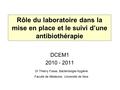 Rôle du laboratoire dans la mise en place et le suivi d’une antibiothérapie Dr Thierry Fosse, Bactériologie-Hygiène Faculté de Médecine, Université de.