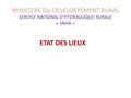 MINISTERE DU DEVELOPPEMENT RURAL SERVICE NATIONAL D’HYDRAULIQUE RURALE « SNHR » ETAT DES LIEUX.