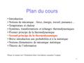 1 Plan du cours Introduction Notions de mécanique : force, énergie, travail, puissance… Température et chaleur Systèmes, transformations et échanges thermodynamiques.