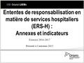 Ententes de responsabilisation en matière de services hospitaliers (ERS-H) : Annexes et indicateurs Exercice 2016-2017 Présenté à l’automne 2015.