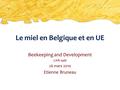 Le miel en Belgique et en UE Beekeeping and Development CARI asbl 26 mars 2010 Etienne Bruneau.