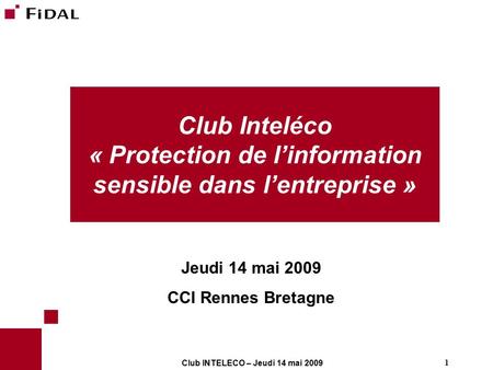 Club INTELECO – Jeudi 14 mai 2009 1 Club Inteléco « Protection de l’information sensible dans l’entreprise » Jeudi 14 mai 2009 CCI Rennes Bretagne.