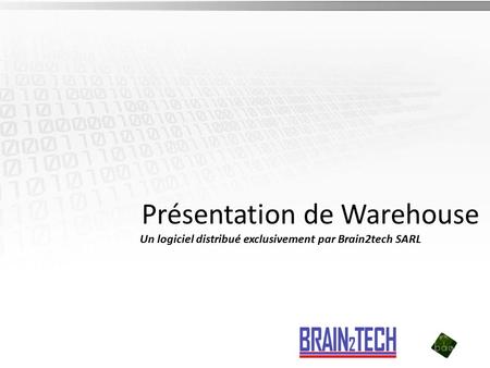 Présentation de Warehouse Un logiciel distribué exclusivement par Brain2tech SARL.