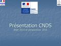 1 Présentation CNDS Bilan 2015 et perspectives 2016.