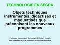 1 TECHNOLOGIE EN SEGPA Objets techniques instrumentés, didactisés et maquettisés que préconisent les nouveaux programmes Stage 10SEGDES2 du 14 et 15 décembre.