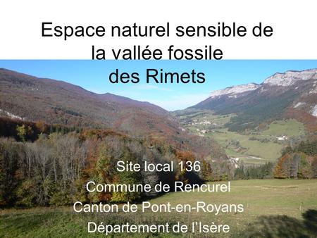 Espace naturel sensible de la vallée fossile des Rimets Site local 136 Commune de Rencurel Canton de Pont-en-Royans Département de l’Isère.