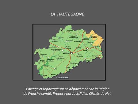 LA HAUTE SAONE Partage et reportage sur ce département de la Région de Franche comté. Proposé par Jackdidier. Clichés du Net.