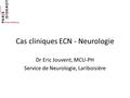 Cas cliniques ECN - Neurologie Dr Eric Jouvent, MCU-PH Service de Neurologie, Lariboisière.