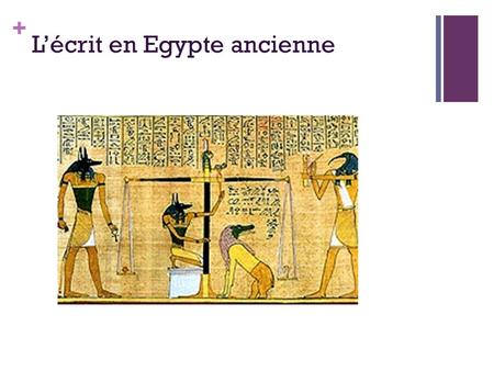 + L’écrit en Egypte ancienne. + + 1. Naissance de l’écriture Vers 3200 avant JC.