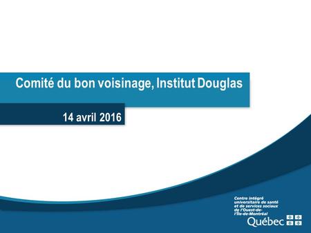 14 avril 2016 Comité du bon voisinage, Institut Douglas.
