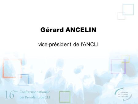 Gérard ANCELIN vice-président de l'ANCLI. Qu'est-ce que l'ANCLI ? L'association nationale des commissions locales d'information s'est créée le 5 septembre.