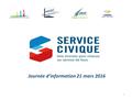Journée d’information 21 mars 2016 1. 22  Le Service Civique en bref  Le Service Civique et l’Enseignement catholique Aurélia de Saint Exupéry- FNOGEC.