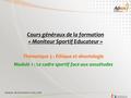 Cours généraux de la formation « Moniteur Sportif Educateur » Thématique 5 : Éthique et déontologie Module 1 : Le cadre sportif face aux assuétudes Session.