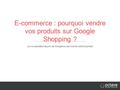 E-commerce : pourquoi vendre vos produits sur Google Shopping ? Le comparateur de prix de Google au service de votre business.