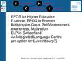 EPOS for Higher Education Example: EPOS in Bremen Bridging the Gaps: Self Assessment, Awareness, Motivation ELP in Switzerland An Integrated Language Centre.
