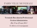 Terminale Baccalauréat Professionnel Gestion-Administration Du 19 au 20 mai 2015 11 élèves et 2 enseignants PARIS VILLE MONDIALE.