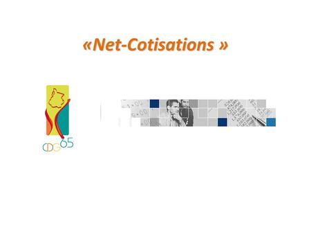 «Net-Cotisations ». Accéder à la déclaration Accéder au site de déclaration des cotisations à partir du site internet en cliquant sur le sigle NET- COTISATIONS.