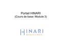 Portail HINARI (Cours de base: Module 3). Table des Matières  Contexte  Trouver le site Internet HINARI  Se connecter au site Internet de HINARI 