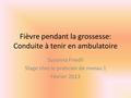 Fièvre pendant la grossesse: Conduite à tenir en ambulatoire Susanna Friedli Stage chez le praticien de niveau 1 Février 2013.