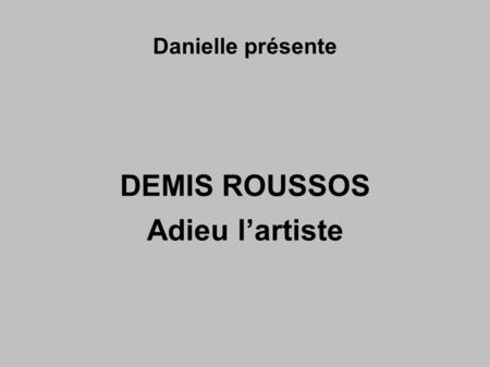 Danielle présente DEMIS ROUSSOS Adieu l’artiste.