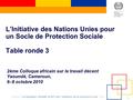 1 La Campagne mondiale du BIT pour l’extension de la couverture à tous L’Initiative des Nations Unies pour un Socle de Protection Sociale Table ronde 3.