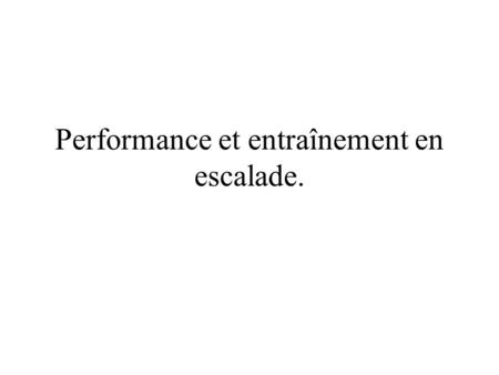 Performance et entraînement en escalade.. analyse de la performance O Guidi: EPS 240, 1993 Facteurs bio- énrgétiques Facteurs bio- mécaniques Facteurs.