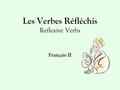 Les Verbes Réfléchis Reflexive Verbs Français II.