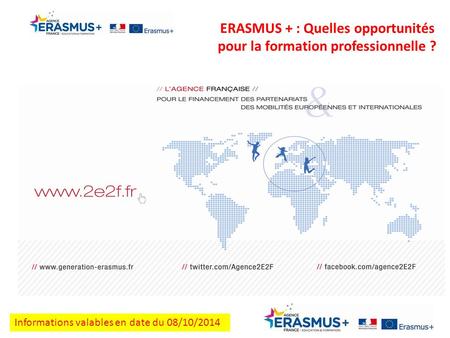 ERASMUS + : Quelles opportunités pour la formation professionnelle ? Informations valables en date du 08/10/2014.