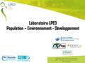Laboratoire LPED Population – Environnement - Développement 1 UMR 151 – IRD – AMU – Site St Charles 13331 – Marseille – Tel: +33 4 13 55 07 47 www.lped.org.