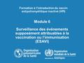 Module 6 Surveillance des événements supposément attribuables à la vaccination ou l’immunisation (ESAVI) Formation à l'introduction du vaccin antipoliomyélitique.