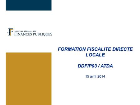 FORMATION FISCALITE DIRECTE LOCALE DDFiP03 / ATDA 15 avril 2014.