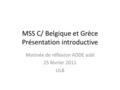 MSS C/ Belgique et Grèce Présentation introductive Matinée de réflexion ADDE asbl 25 février 2011 ULB.