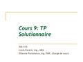 Cours 9: TP Solutionnaire GIA 410 Louis Parent, ing., MBA Etienne Portelance, ing. PMP, chargé de cours.