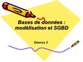 Bases de données : modèlisation et SGBD Séance 3.