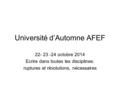 Université d’Automne AFEF 22- 23 -24 octobre 2014 Ecrire dans toutes les disciplines: ruptures et révolutions, nécessaires.
