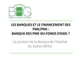 LES BANQUES ET LE FINANCEMENT DES PME/PMI : BANQUE DES PME OU FONDS D’AIDE ? La position de la Banque de l’Habitat du Gabon (BHG)
