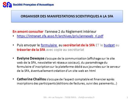 SFA - 44 rue Pasquier - 75008 PARIS - ORGANISER DES MANIFESTATIONS SCIENTIFIQUES A LA SFA En amont consulter l’annexe 2 du Règlement intérieur.