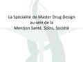 La Spécialité de Master Drug Design au sein de la Mention Santé, Soins, Société.