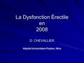 La Dysfonction Érectile en 2008 D. CHEVALLIER Hôpital Universitaire Pasteur, Nice.