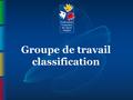 Groupe de travail classification. CADRE DES TRAVAUX Les règlements sportifs et la classification doivent assurer une véritable équité sportive La classification.