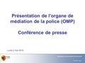 31.05.2016 - Page 1 Département de la sécurité et de l'économie Présentation de l'organe de médiation de la police (OMP) Conférence de presse Lundi 2 mai.