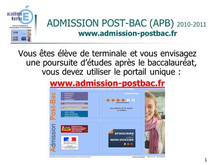 1 ADMISSION POST-BAC (APB) 2010-2011 www.admission-postbac.fr Vous êtes élève de terminale et vous envisagez une poursuite d’études après le baccalauréat,