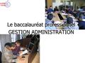 Le baccalauréat professionnel GESTION ADMINISTRATION.