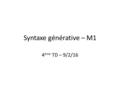 Syntaxe générative – M1 4 ème TD – 9/2/16. L’antisymétrie revisitée – Koopman (The Spec-Head Configuration) Kayne entend appliquer le LCA à tous les niveaux.