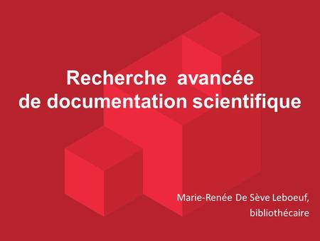 Recherche avancée de documentation scientifique Marie-Renée De Sève Leboeuf, bibliothécaire.