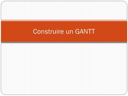 Construire un GANTT.