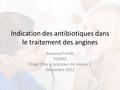 Indication des antibiotiques dans le traitement des angines Susanna Friedli TCEM2 Stage chez le praticien de niveau 1 Décembre 2012.