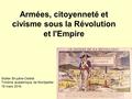 Armées, citoyenneté et civisme sous la Révolution et l'Empire Walter Bruyère-Ostells Trinôme académique de Montpellier 16 mars 2016.